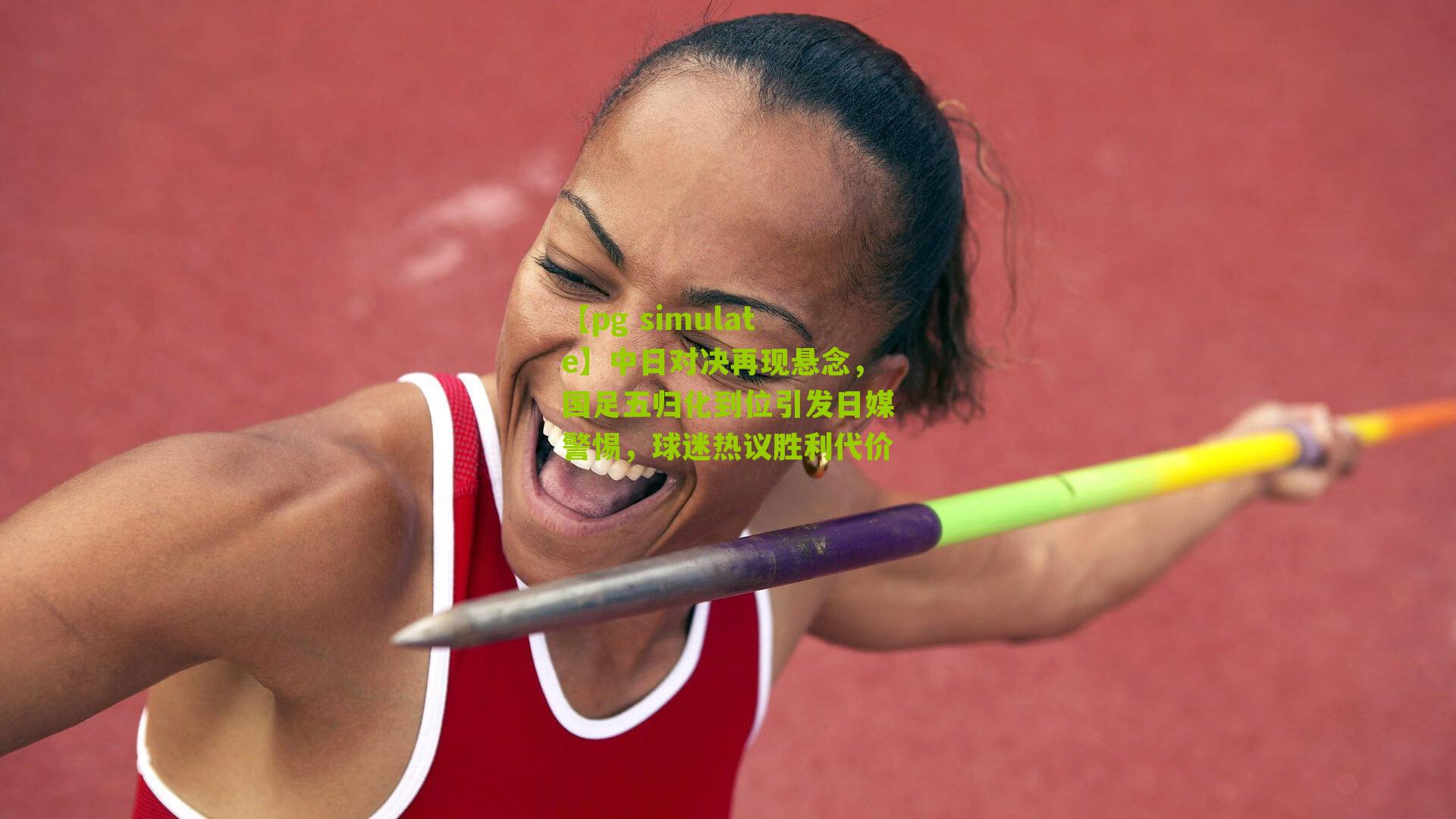 【pg simulate】中日对决再现悬念，国足五归化到位引发日媒警惕，球迷热议胜利代价