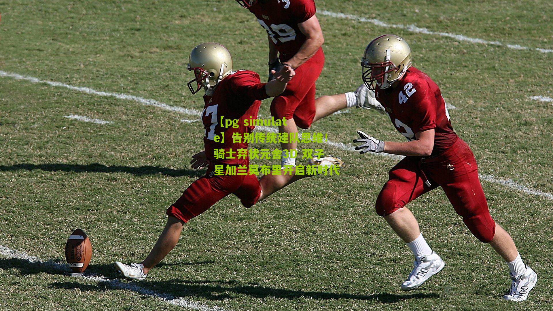 【pg simulate】告别传统建队思维！骑士弃状元舍3D 双子星加兰莫布里开启新时代