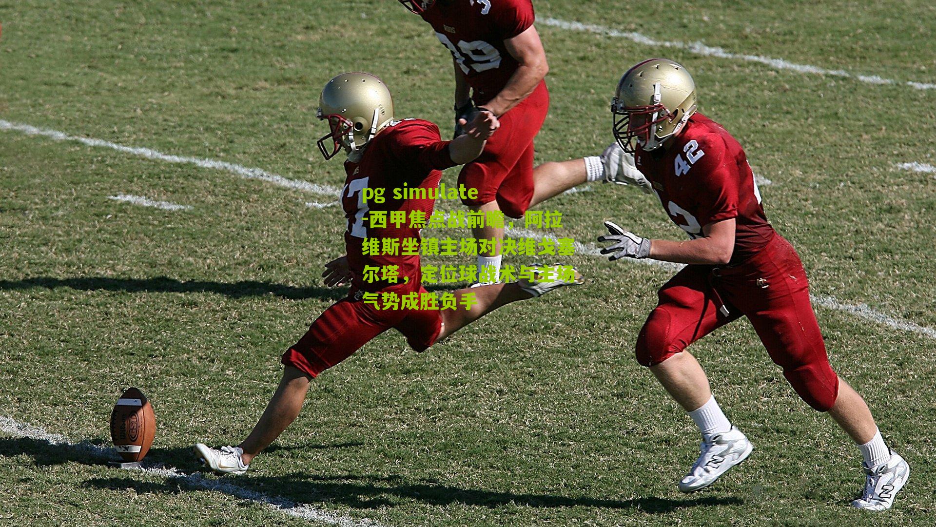 pg simulate-西甲焦点战前瞻，阿拉维斯坐镇主场对决维戈塞尔塔，定位球战术与主场气势成胜负手