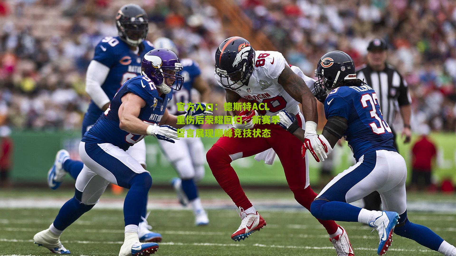 德斯特ACL重伤后荣耀回归，新赛季誓言展现巅峰竞技状态