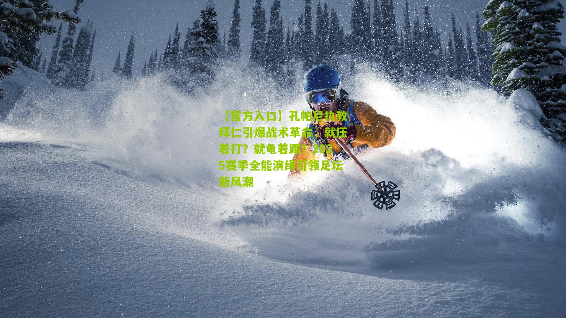 【官方入口】孔帕尼执教拜仁引爆战术革命，就压着打？就龟着踢？2025赛季全能演绎引领足坛新风潮