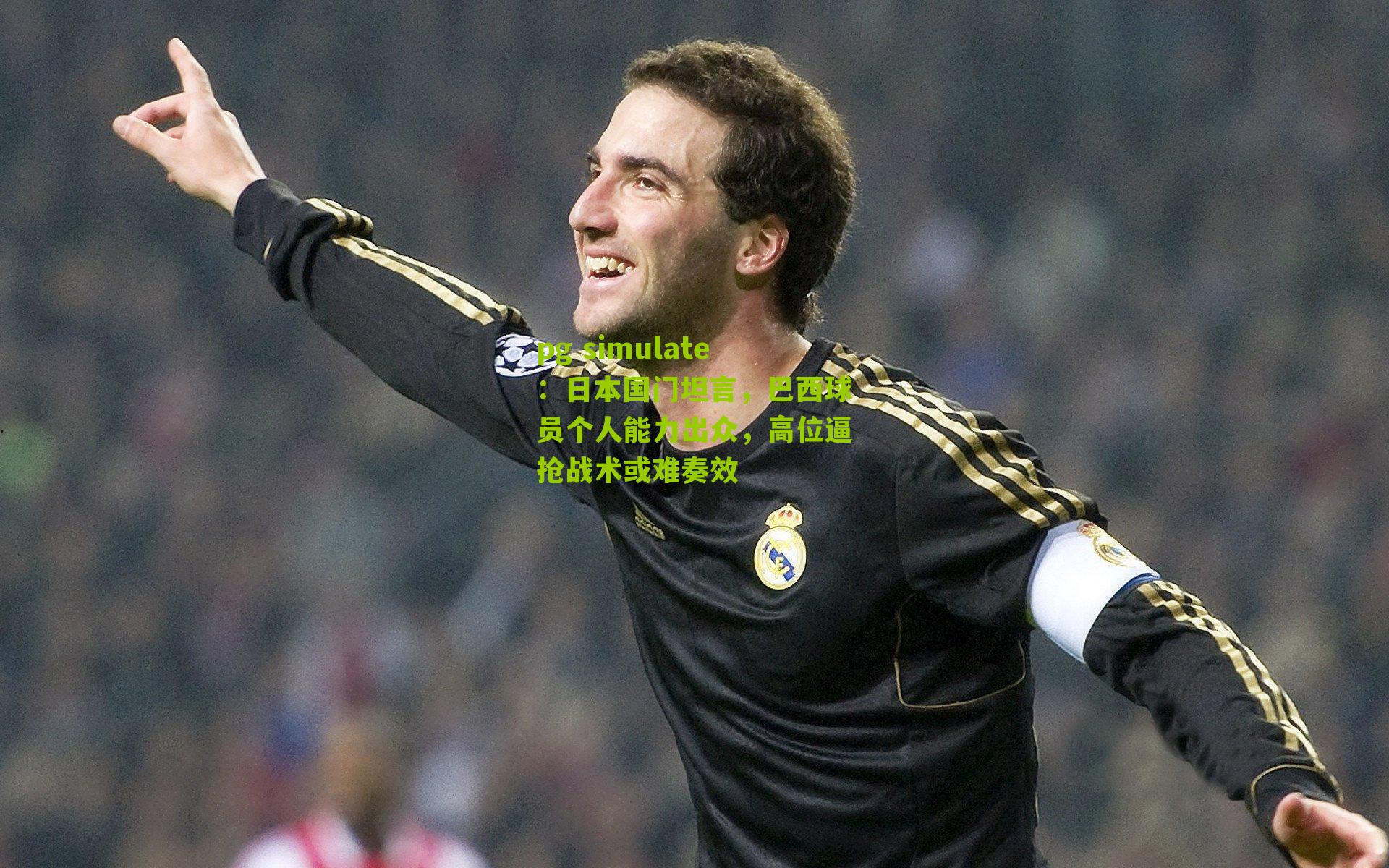 日本国门坦言，巴西球员个人能力出众，高位逼抢战术或难奏效