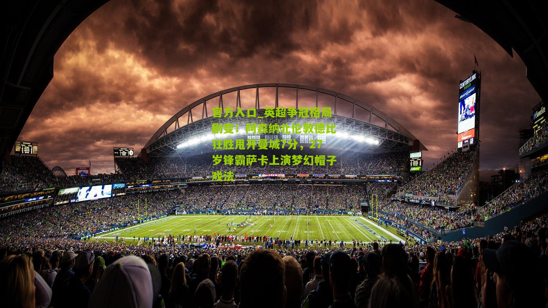 英超争冠格局剧变！阿森纳北伦敦德比狂胜甩开曼城7分，27岁锋霸萨卡上演梦幻帽子戏法